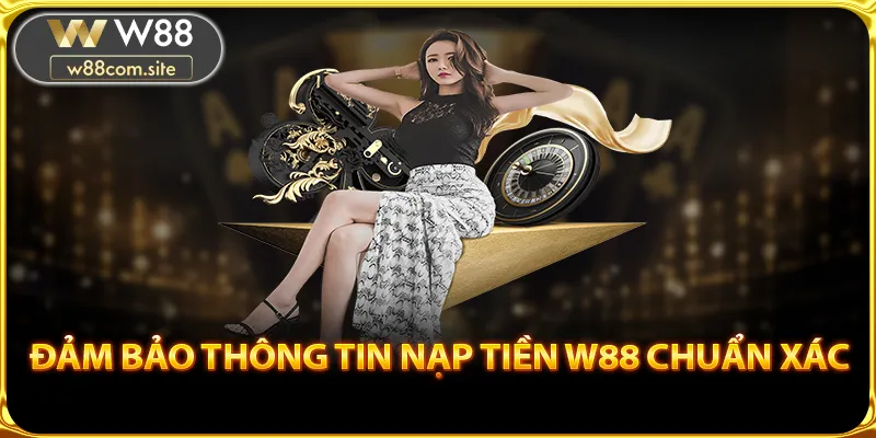 Đảm bảo rằng thông tin nạp tiền W88 chuẩn xác