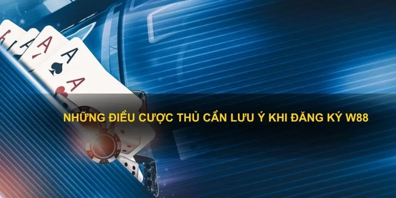 Lưu ý cần nắm khi bạn tạo nick tại W88