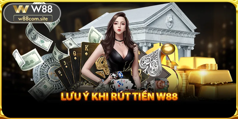 Lưu ý khi rút tiền W88