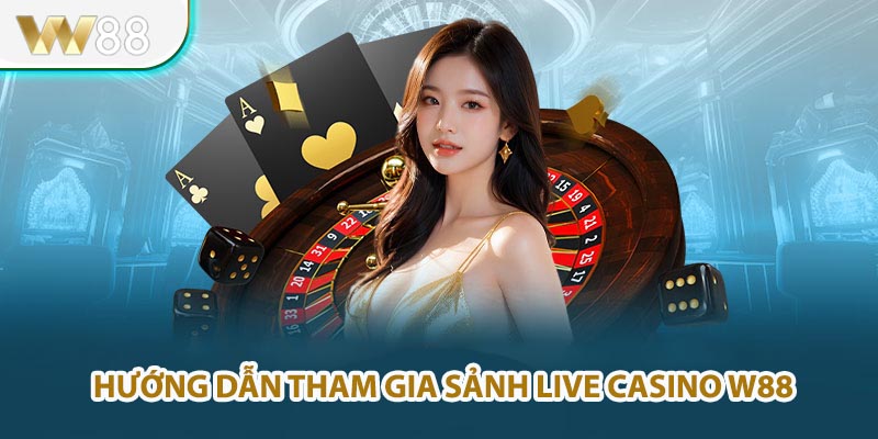 Hướng dẫn tham gia sảnh Live Casino W88